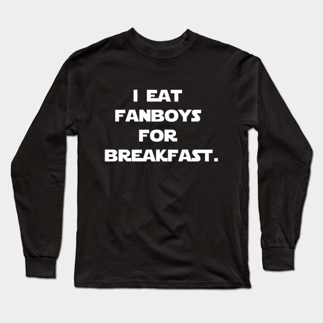 I eat fanboys for breakfast. Long Sleeve T-Shirt by IEatFanBoys
